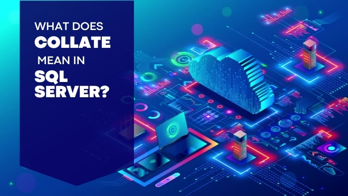 What Does Collate Mean in SQL Server?